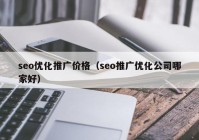 seo优化推广价格（seo推广优化公司哪家好）