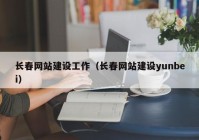 长春网站建设工作（长春网站建设yunbei）