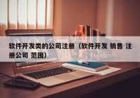 软件开发类的公司注册（软件开发 销售 注册公司 范围）