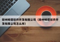 郑州明德软件开发有限公司（郑州明德软件开发有限公司怎么样）