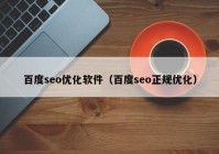 百度seo优化软件（百度seo正规优化）