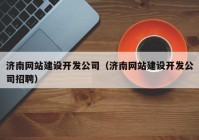 济南网站建设开发公司（济南网站建设开发公司招聘）