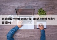 网站建设小程序定制开发（网站小程序开发平面设计）