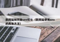 新网站如何做seo优化（新网站使用seo的具体方法）