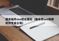 丽水站外seo优化报价（丽水市seo快排软件专业公司）