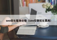 seo优化服务价格（seo引擎优化费用）