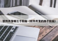 软件开发哪三个阶段（软件开发的四个阶段）