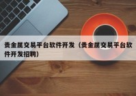 贵金属交易平台软件开发（贵金属交易平台软件开发招聘）