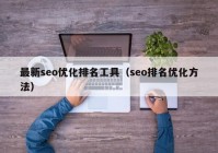 最新seo优化排名工具（seo排名优化方法）