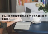 个人小程序开发需要什么条件（个人做小程序需要什么）