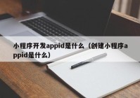 小程序开发appid是什么（创建小程序appid是什么）