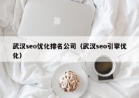 武汉seo优化排名公司（武汉seo引擎优化）