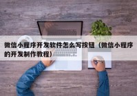 微信小程序开发软件怎么写按钮（微信小程序的开发制作教程）