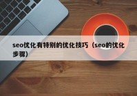 seo优化有特别的优化技巧（seo的优化步骤）